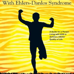 Living Life to the Fullest with Ehlers-Danlos Syndrome: Guide to Living a Better Quality of Life While Having EDS