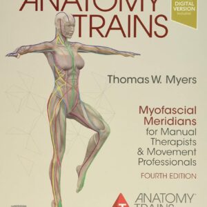 Anatomy Trains: Myofascial Meridians for Manual Therapists and Movement Professionals - 4th Edition